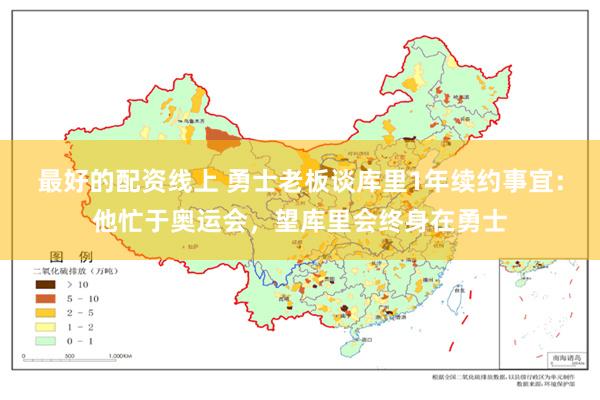 最好的配资线上 勇士老板谈库里1年续约事宜：他忙于奥运会，望库里会终身在勇士