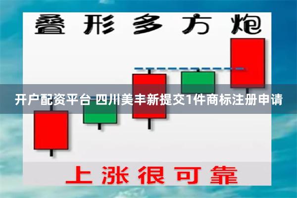 开户配资平台 四川美丰新提交1件商标注册申请