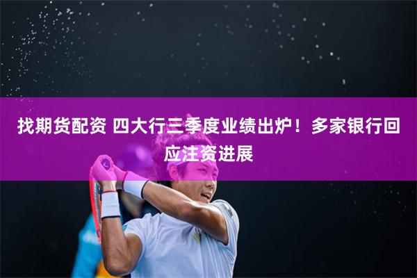 找期货配资 四大行三季度业绩出炉！多家银行回应注资进展
