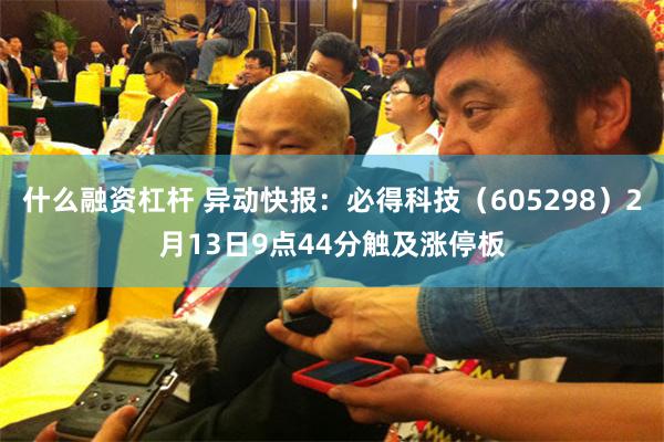 什么融资杠杆 异动快报：必得科技（605298）2月13日9点44分触及涨停板