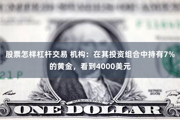 股票怎样杠杆交易 机构：在其投资组合中持有7%的黄金，看到4000美元