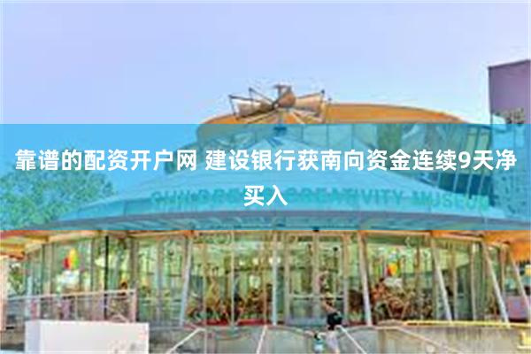 靠谱的配资开户网 建设银行获南向资金连续9天净买入