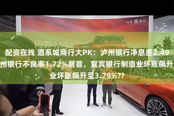 配资在线 酒系城商行大PK：泸州银行净息差2.49%领跑，贵州银行不良率1.72%居首，宜宾银行制造业坏账飙升至3.79%??
