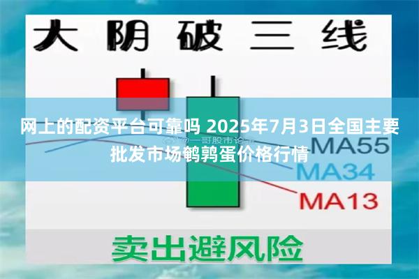 网上的配资平台可靠吗 2025年7月3日全国主要批发市场鹌鹑蛋价格行情